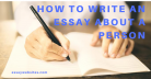 How to Write an Essay About A Person